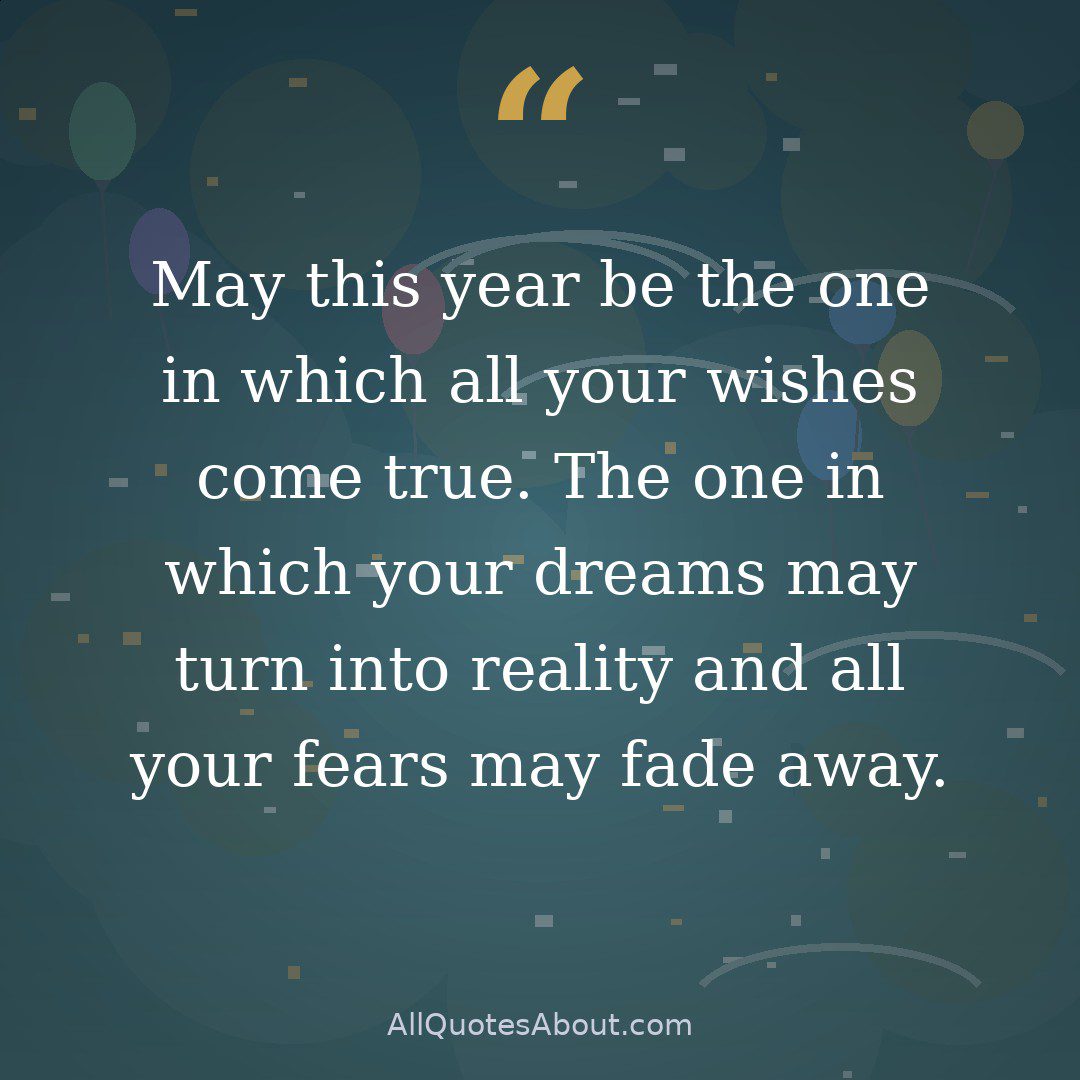 May this year be the one in which all your wishes come true. The one in which your dreams may turn into reality and all your fears may fade away. quote card