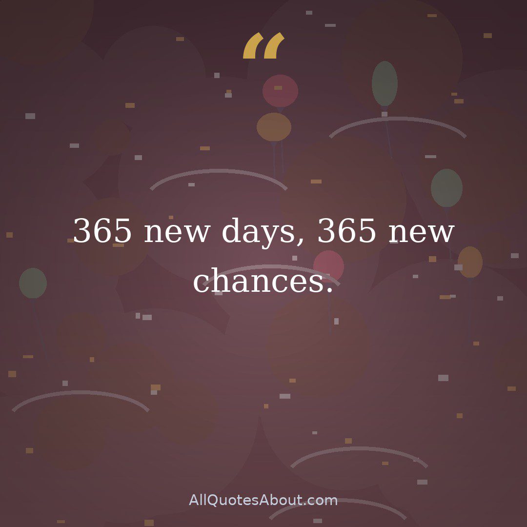 365 times finish, 365 new days ahead, I’m writing a New Year’s resolution, how about you? May you have a lovely New Year! Beautiful New Year Wishes. quote card