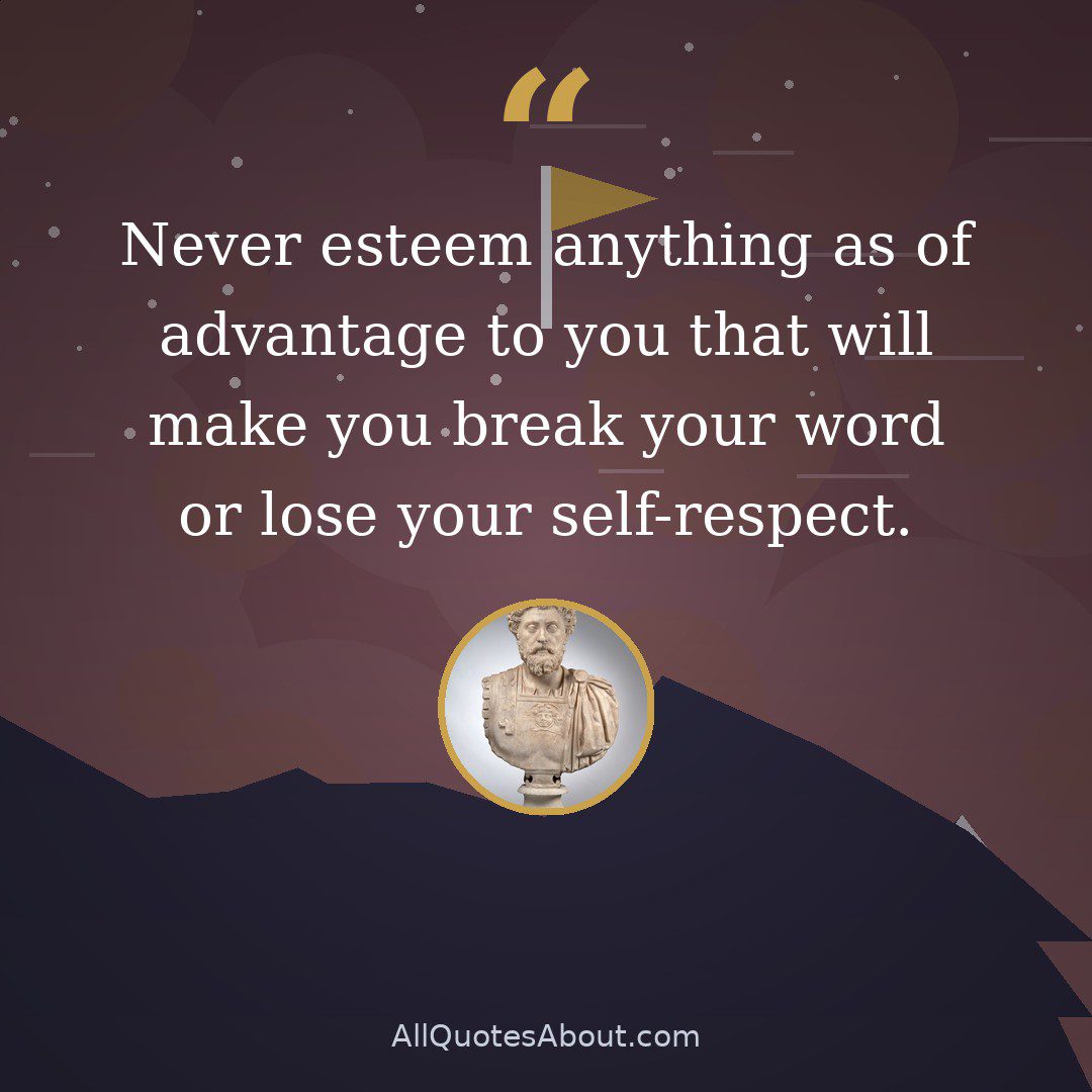 Never esteem anything as of advantage to you that will make you break your word or lose your self-respect. quote card