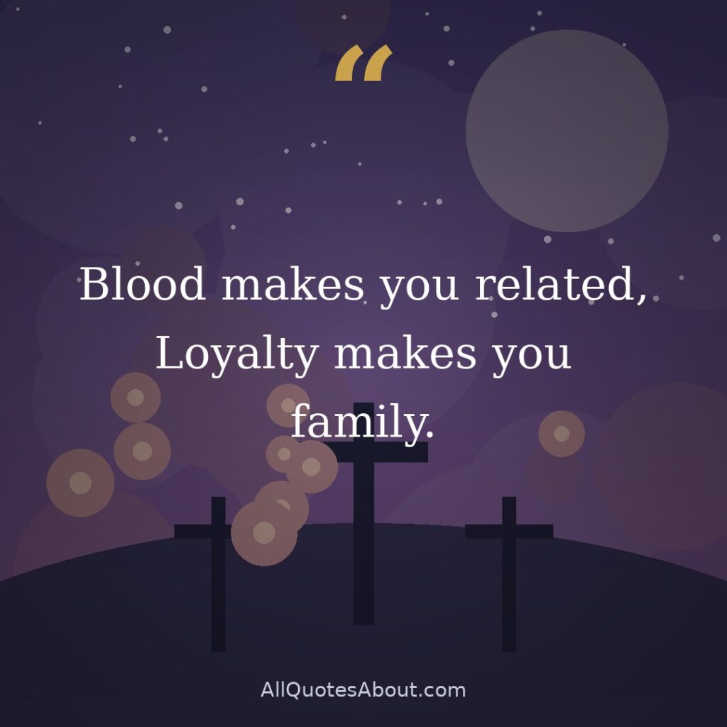 Blood makes you related, Loyalty makes you family. quote card