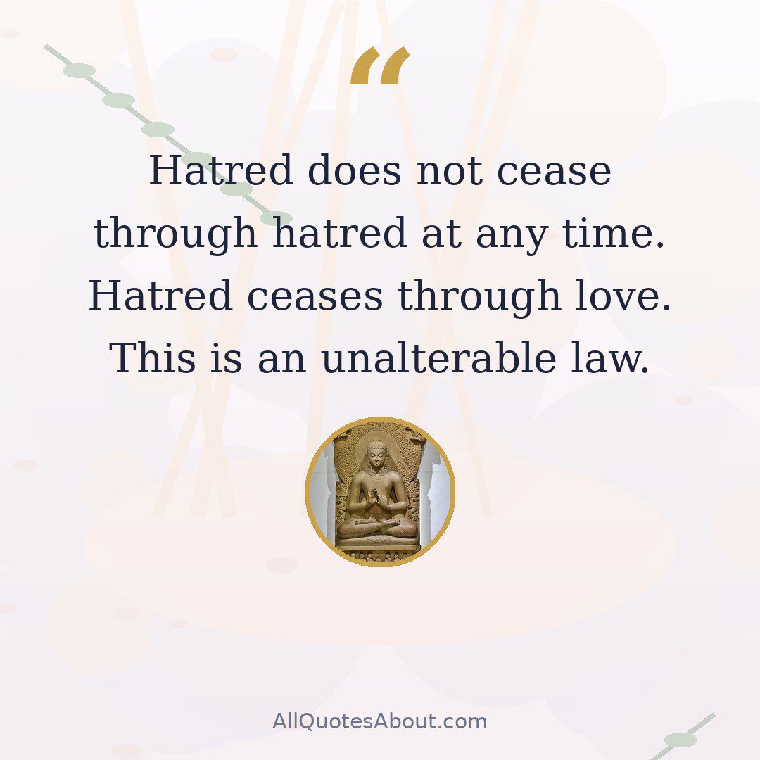 Hatred does not cease through hatred at any time. Hatred ceases through love. This is an unalterable law. quote card