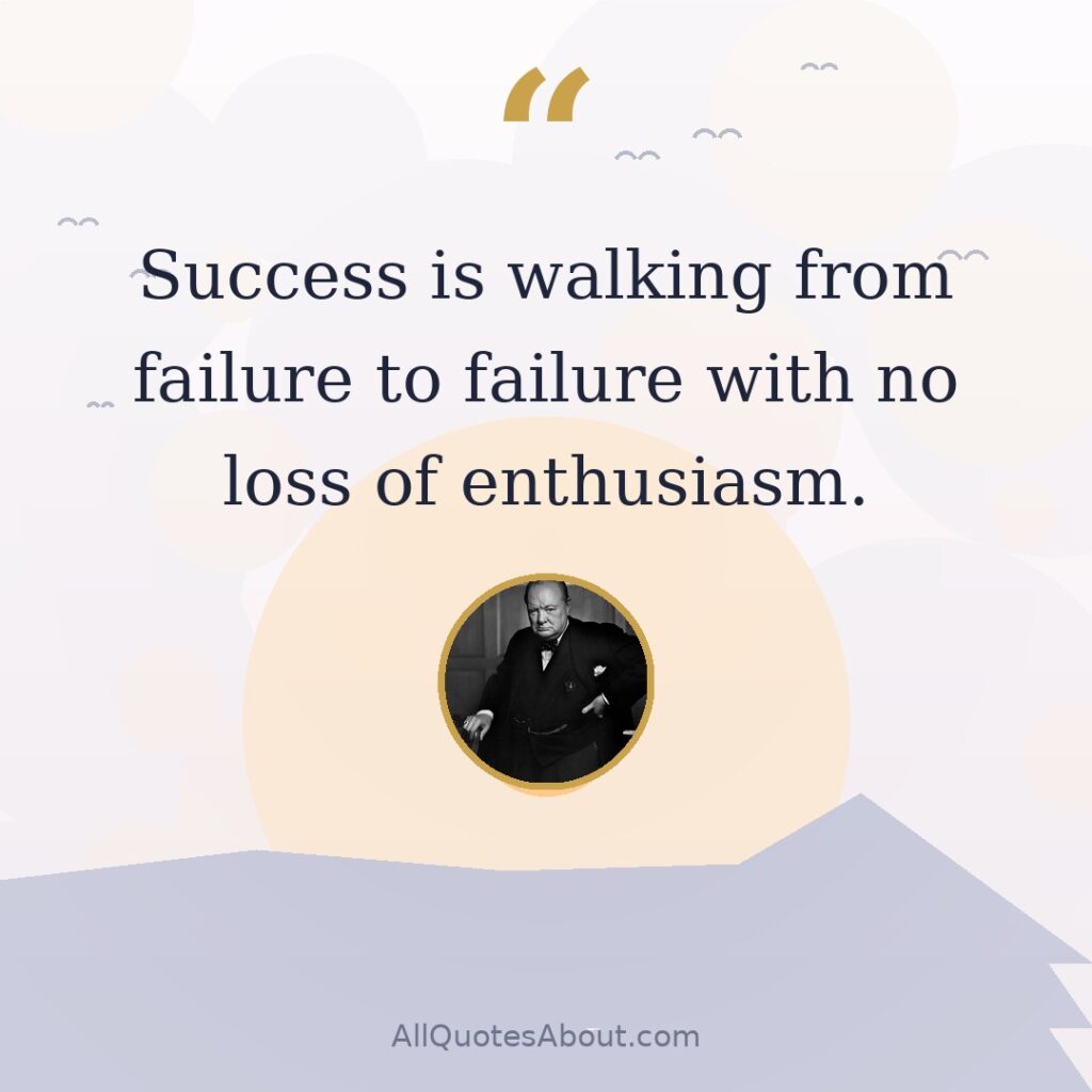 Success is walking from failure to failure with no loss of enthusiasm. quote card
