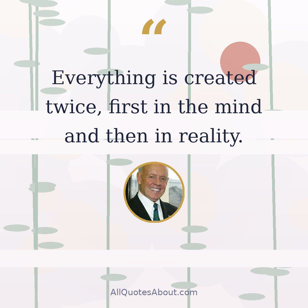 Everything is created twice, first in the mind and then in reality. quote card