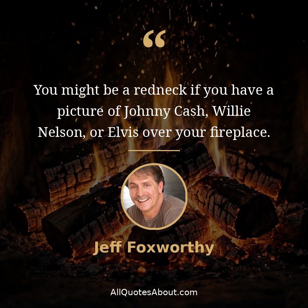 Fireplace quote by Jeff Foxworthy: "You might be a redneck if..."