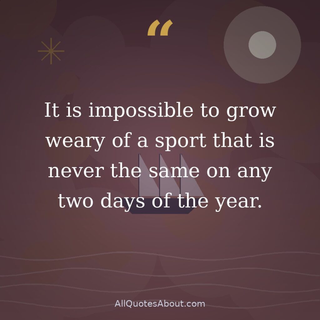 It is impossible to grow weary of a sport that is never the same on any two days of the year. quote card