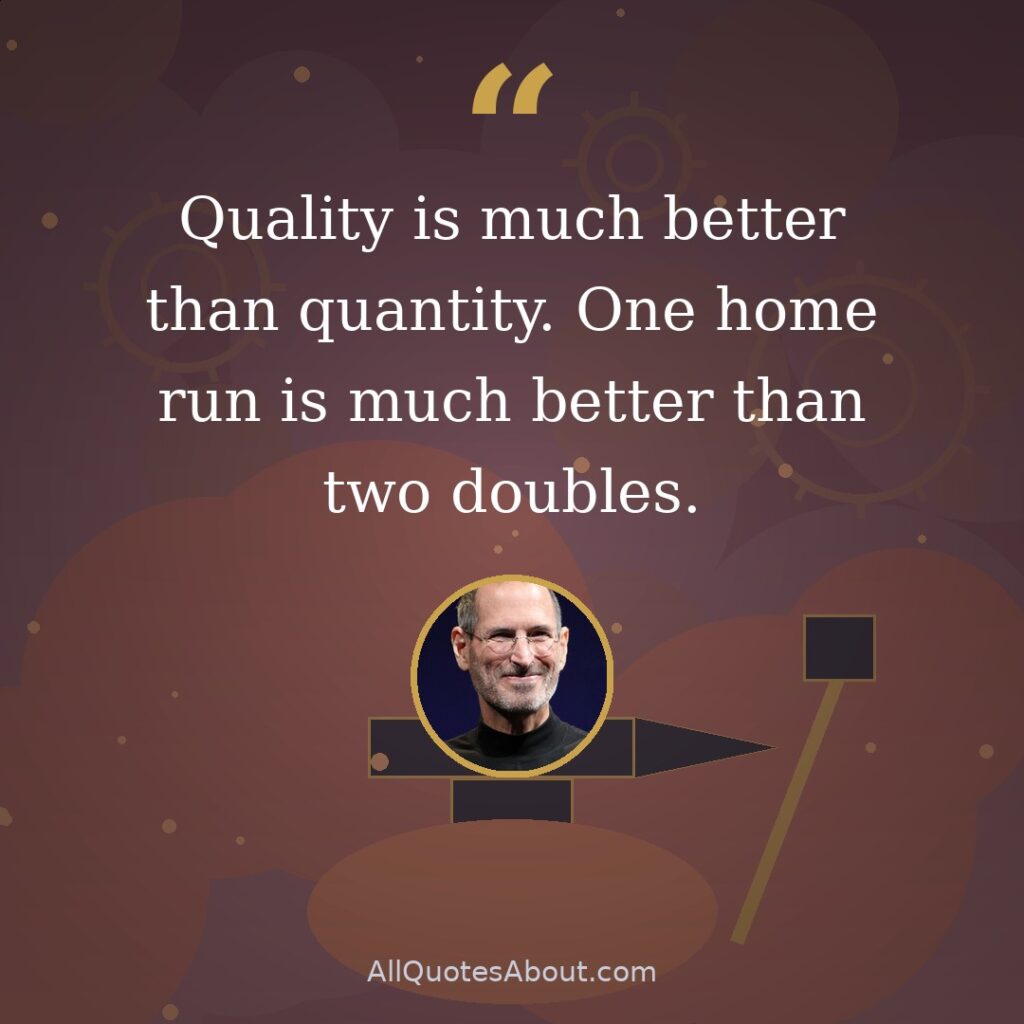 Quality is much better than quantity. One home run is much better than two doubles. quote card