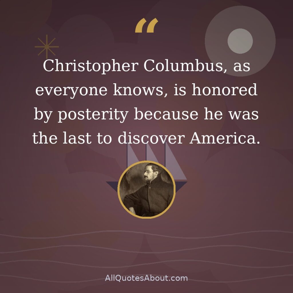 Christopher Columbus is honored by posterity because he was the last to discover America quote card