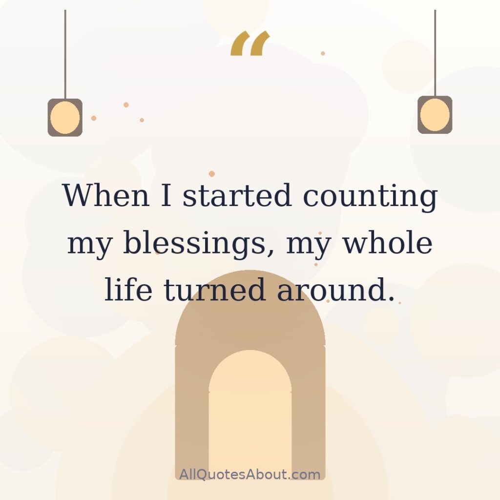 When I started counting my blessings, my whole life turned around. quote card