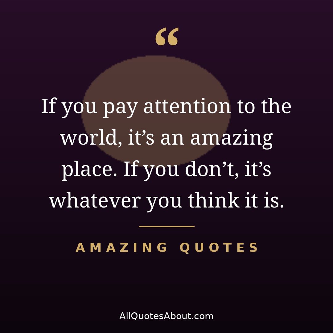 If you pay attention to the world it is an amazing place – wisdom quote card