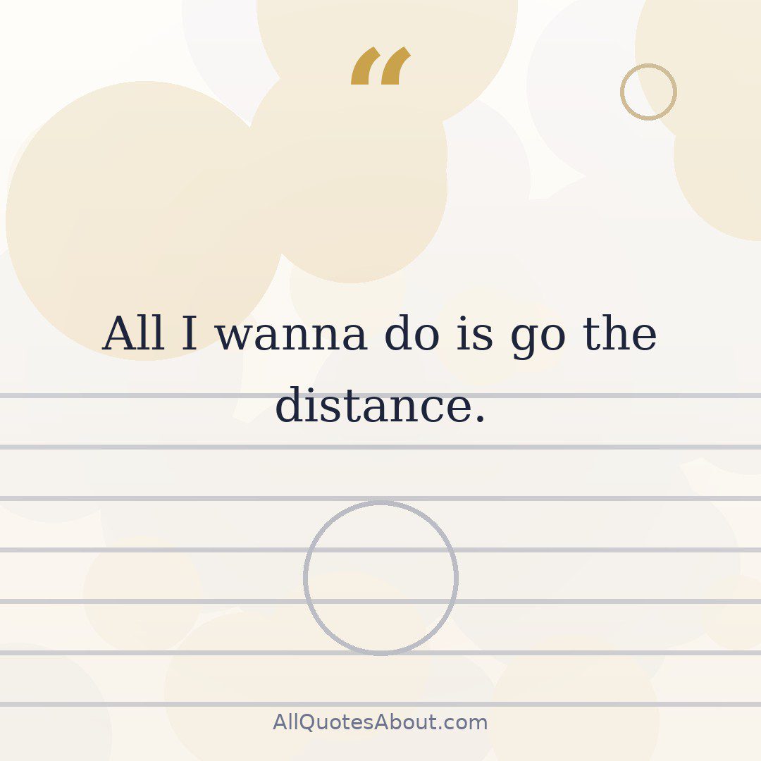 All I wanna do is go the distance. quote card