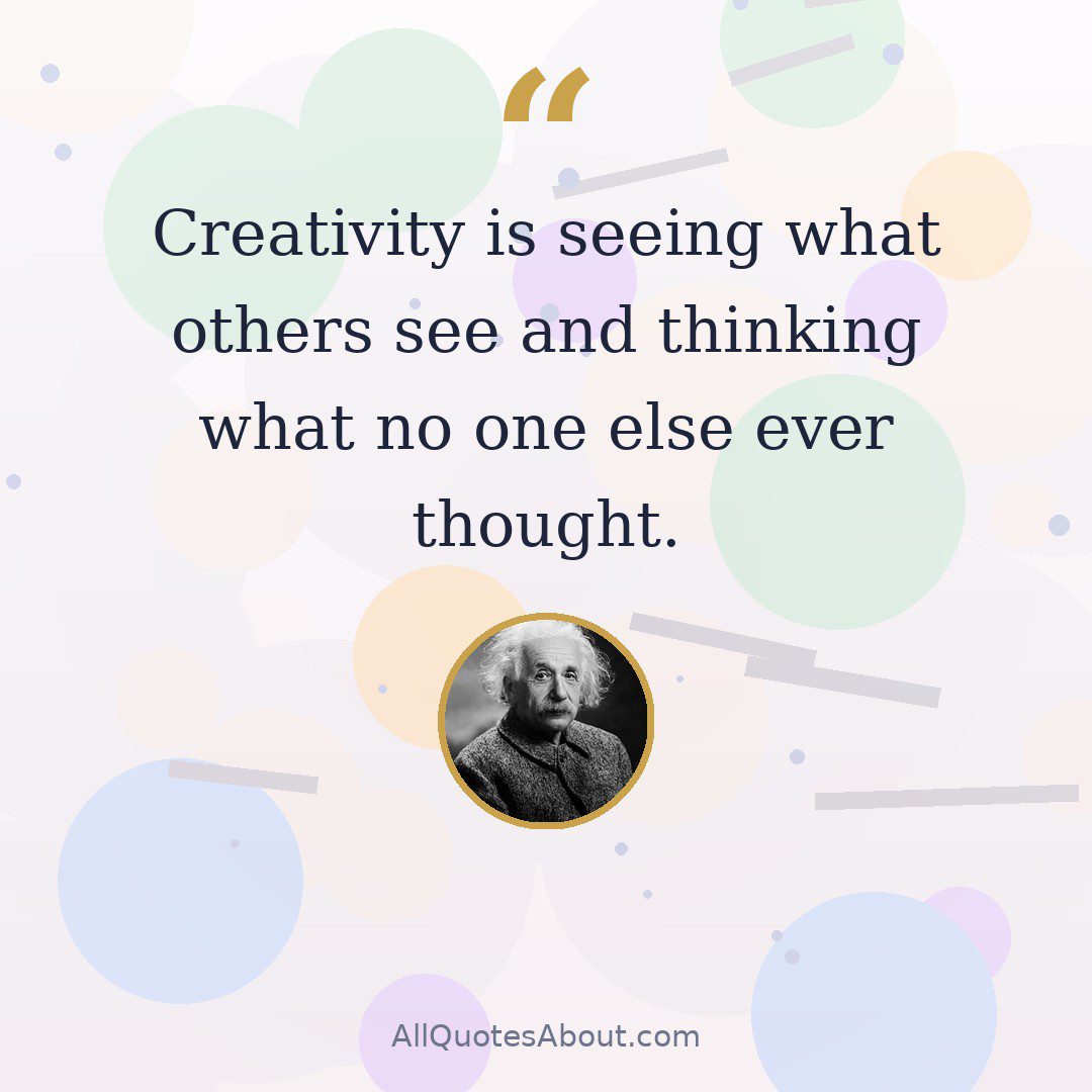 Creativity is seeing what others see and thinking what no one else ever thought quote card