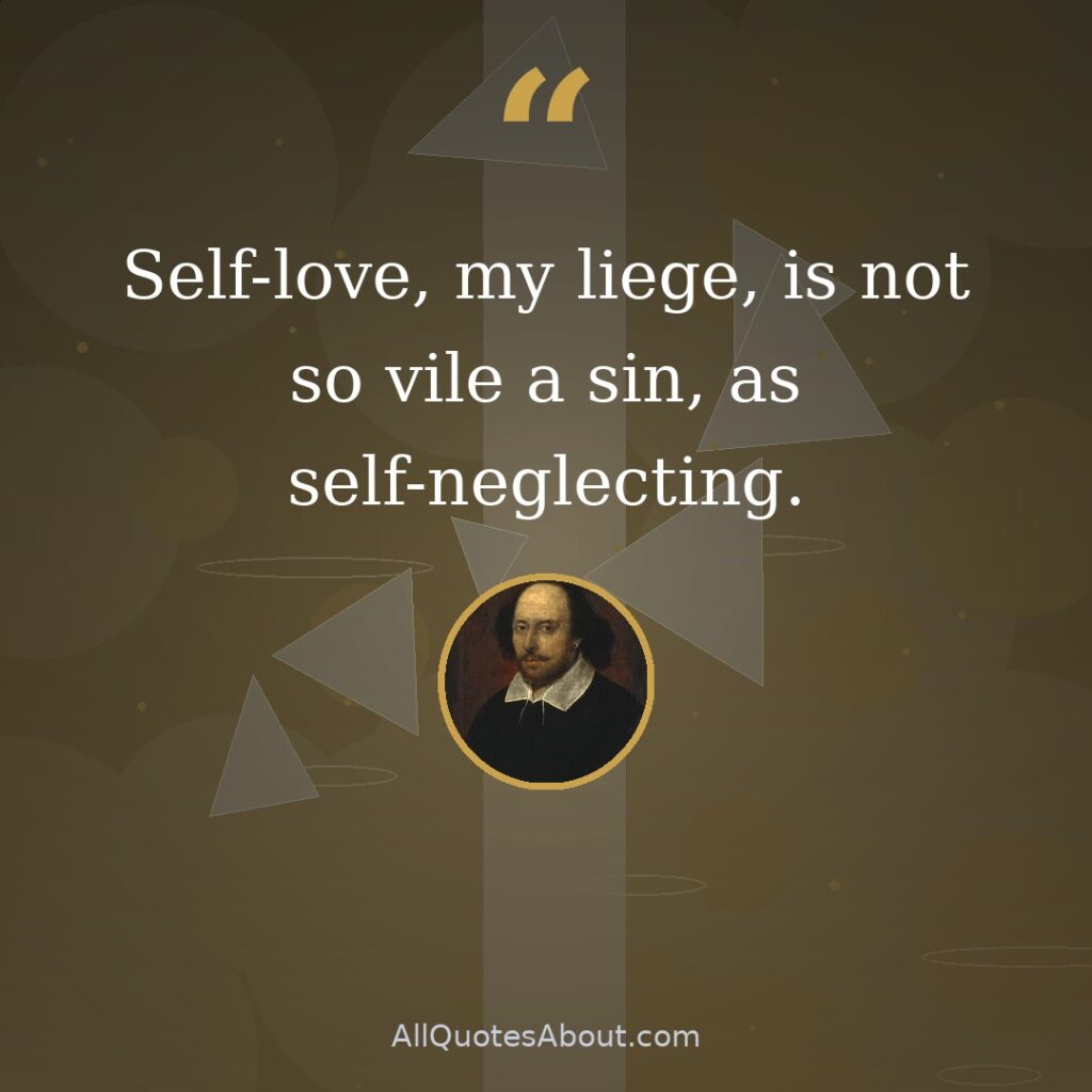 Self-love, my liege, is not so vile a sin, as self-neglecting. quote card