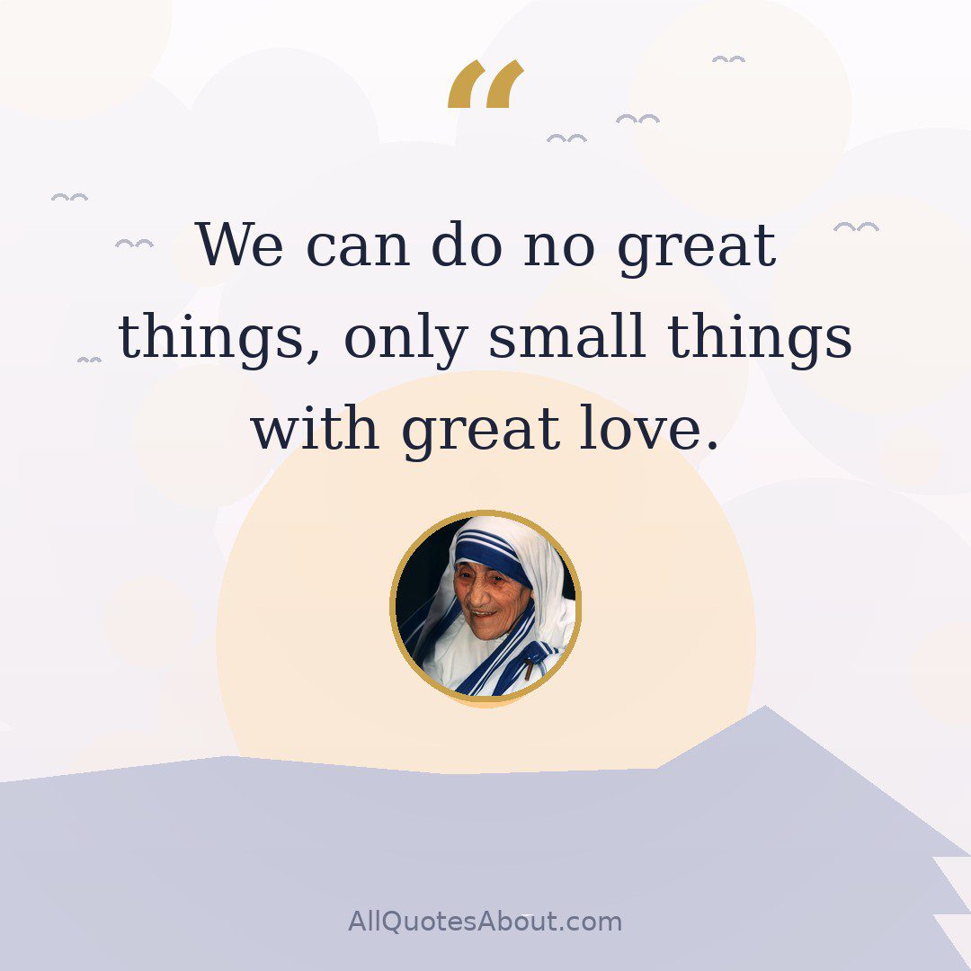 We can do no great things, only small things with great love. quote card