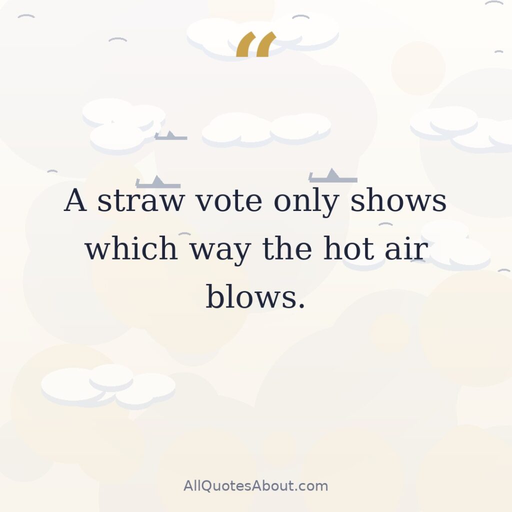 A straw vote only shows which way the hot air blows. quote card