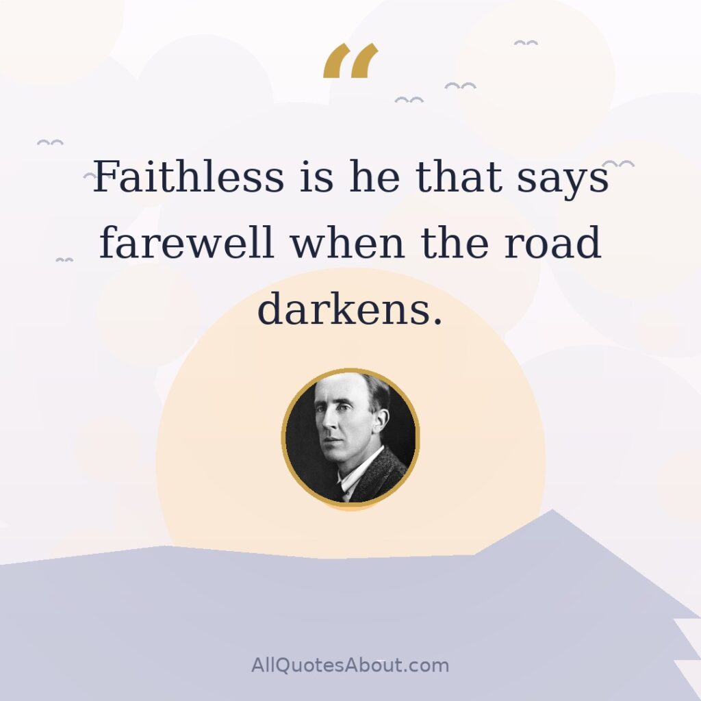 Faithless is he that says farewell when the road darkens. quote card