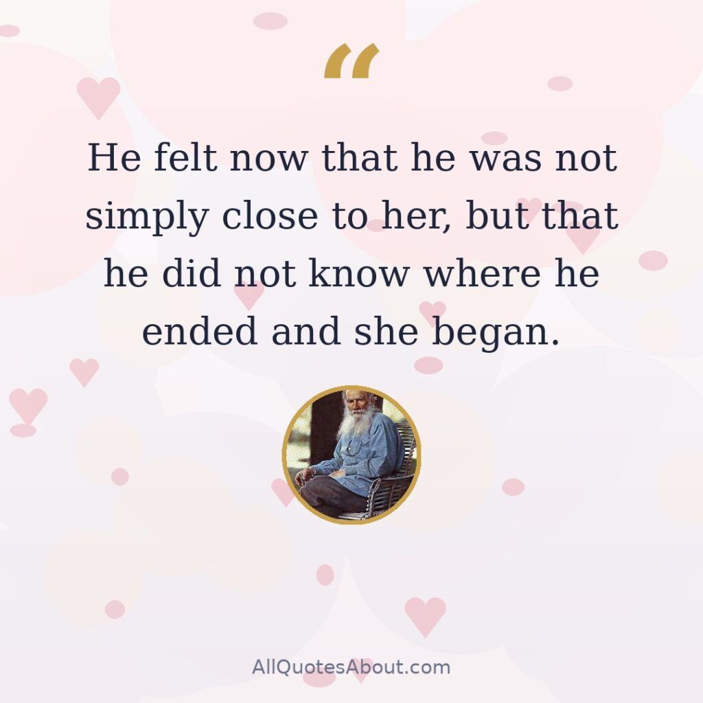 He felt now that he was not simply close to her, but that he did not know where he ended and she began quote card