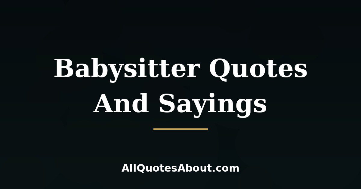 Babysitter Quotes And Sayings